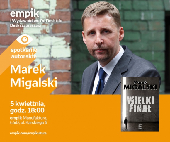 MAREK MIGALSKI - SPOTKANIE AUTORSKIE - ŁÓDŹ Książka, LIFESTYLE - MAREK MIGALSKI - SPOTKANIE AUTORSKIE 5 kwietnia, godz. 18:00 empik Manufaktura, Łódź, ul. Karskiego 5