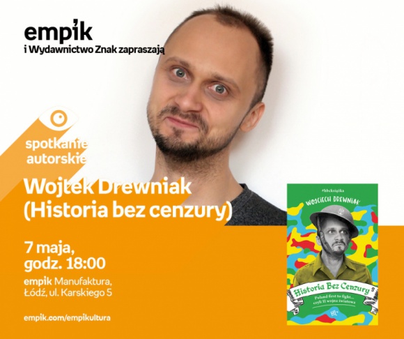 WOJTEK DREWNIAK (HBC) - SPOTKANIE AUTORSKIE - ŁÓDŹ Książka, LIFESTYLE - WOJTEK DREWNIAK ("HISTORIA BEZ CENZURY") - SPOTKANIE AUTORSKIE - ŁÓDŹ 7 maja, godz. 18:00 empik Manufaktura, Łódź, ul. Karskiego 5