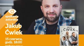 JAKUB ĆWIEK - SPOTKANIE AUTORSKIE - ŁÓDŹ Książka, LIFESTYLE - JAKUB ĆWIEK - SPOTKANIE AUTORSKIE - ŁÓDŹ 15 czerwca, godz. 18:00 empik Manufaktura, Łódź, ul. Karskiego 5