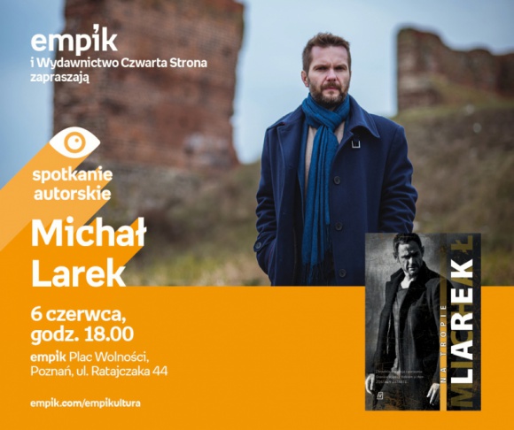 Spotkanie z Michałem Larkiem w Poznaniu, 6.06 Książka, LIFESTYLE - Michał Larek 6 czerwca, godz. 18.00 empik Plac Wolności, Poznań, ul. Ratajczaka 44