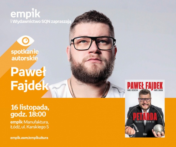 PAWEŁ FAJDEK - SPOTKANIE AUTORSKIE - ŁÓDŹ Książka, LIFESTYLE - PAWEŁ FAJDEK - SPOTKANIE AUTORSKIE - ŁÓDŹ 16 listopada, godz. 18:00 empik Manufaktura, Łódź, ul. Karskiego 5