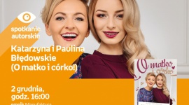 KATARZYNA I PAULINA BŁĘDOWSKIE (O MATKO I CÓRKO!) – SPOTKANIE AUTORSKIE – ŁÓDŹ