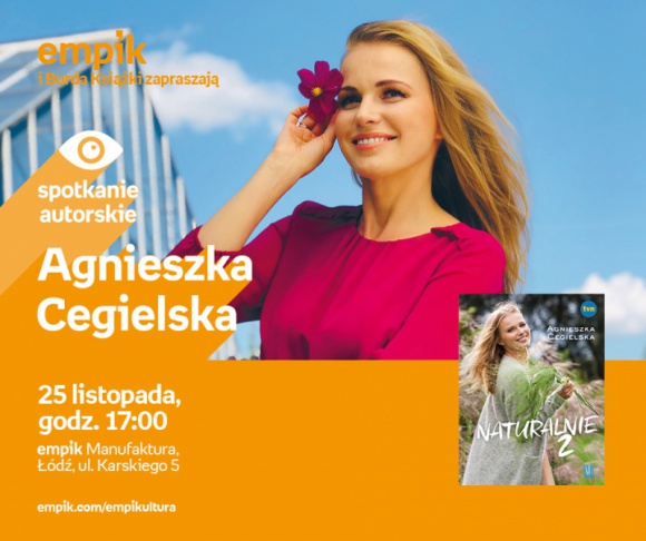 AGNIESZKA CEGIELSKA - SPOTKANIE AUTORSKIE - ŁÓDŹ Książka, LIFESTYLE - AGNIESZKA CEGIELSKA - SPOTKANIE AUTORSKIE - ŁÓDŹ 25 listopada, godz. 17:00 empik Manufaktura, Łódź, ul. Karskiego 5