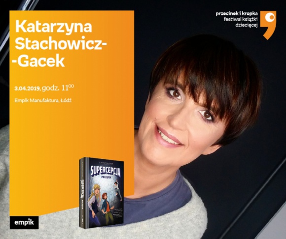 KATARZYNA STACHOWICZ-GACEK (FESTIWAL KSIĄŻKI DZIECIĘCEJ) - SPOTKANIE - ŁÓDŹ Książka, LIFESTYLE - KATARZYNA STACHOWICZ-GACEK (FESTIWAL KSIĄŻKI DZIECIĘCEJ) - SPOTKANIE AUTORSKIE - ŁÓDŹ 3 kwietnia, godz. 11:00 Empik Manufaktura, Łódź, ul. Karskiego 5
