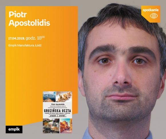 PIOTR APOSTOLIDIS - "GRUZIŃSKA UCZTA" - SPOTKANIE AUTORSKIE - ŁÓDŹ Książka, LIFESTYLE - PIOTR APOSTOLIDIS - SPOTKANIE AUTORSKIE - ŁÓDŹ 17 kwietnia, godz. 18:00 Empik Manufaktura, Łódź, ul. Karskiego 5