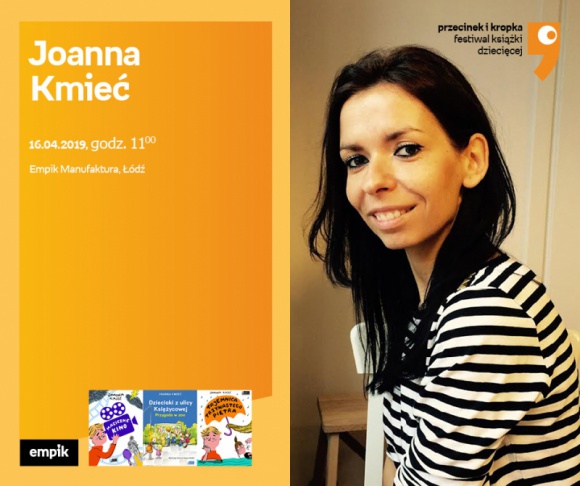 JOANNA KMIEĆ (FESTIWAL KSIĄŻKI DZIECIĘCEJ "PRZECINEK i KROPKA") - ŁÓDŹ Książka, LIFESTYLE - JOANNA KMIEĆ (FESTIWAL KSIĄŻKI DZIECIĘCEJ "PRZECINEK i KROPKA") - SPOTKANIE + WARSZTATY - ŁÓDŹ 16 kwietnia, godz. 11:00 Empik Manufaktura, Łódź, ul. Karskiego 5