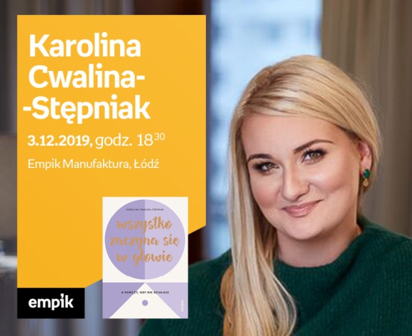KAROLINA CWALINA-STĘPNIAK - SPOTKANIE AUTORSKIE - ŁÓDŹ Książka, LIFESTYLE - KAROLINA CWALINA-STĘPNIAK - SPOTKANIE AUTORSKIE - ŁÓDŹ 3 grudnia, godz. 18:30 Empik Manufaktura, Łódź, ul. Karskiego 5