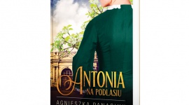 ANTONIA - PIERWSZY TOM CYKLU POWIEŚCIOWEGO „NA PODLASIU” Książka, LIFESTYLE - 7 września ukaże się pierwszy tom cyklu powieściowego „Na Podlasiu” rozgrywającego się w Białej Podlaskiej w drugiej połowie XIX wieku. Bohaterkami powieści są kolejno: Antonia, Cecylia i Aleksandra. Ale „Na Podlasiu” to również opowieść o mieście i jego mieszkańcach.